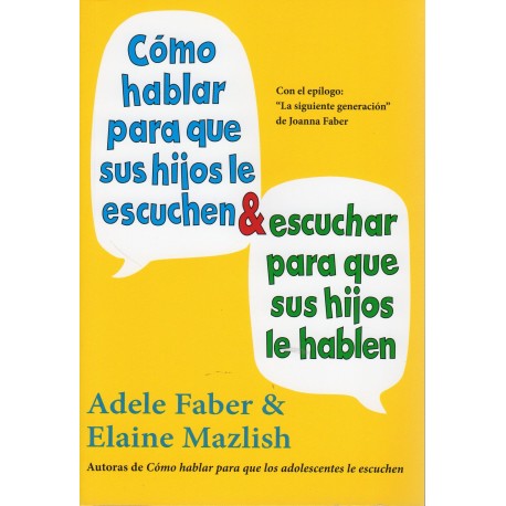 CÓMO HABLAR PARA QUE SUS HIJOS LE ESCUCHEN Y ESCUCHAR PARA QUE SUS HIJOS LE HABLEN