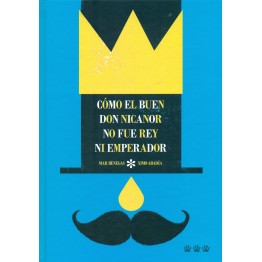 CÓMO EL BUEN DON NICANOR NO FUE REY NI EMPERADOR