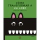 COMO TRANSFORMAR A UN LOBO 