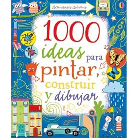 1000 IDEAS PARA PINTAR CONSTRUIR Y DIBUJAR Usborne